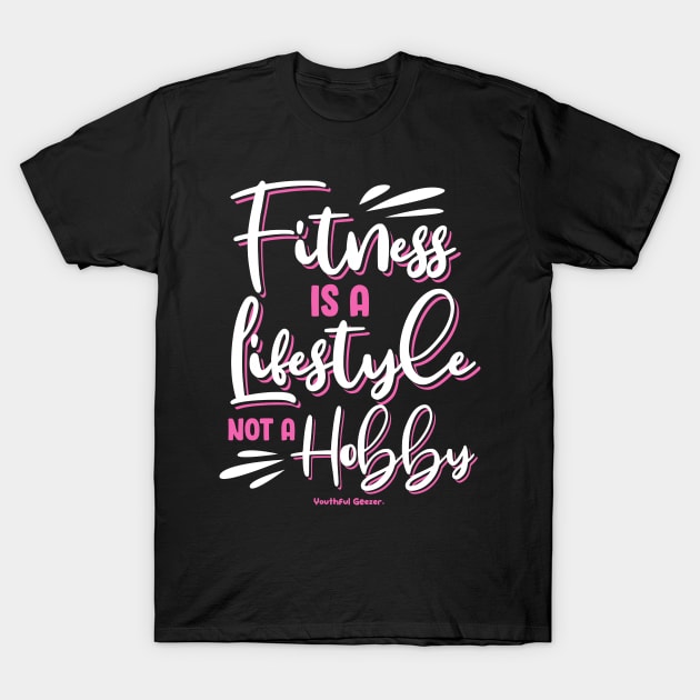 Fitness Is A Lifestyle Not A Hobby T-Shirt by YouthfulGeezer